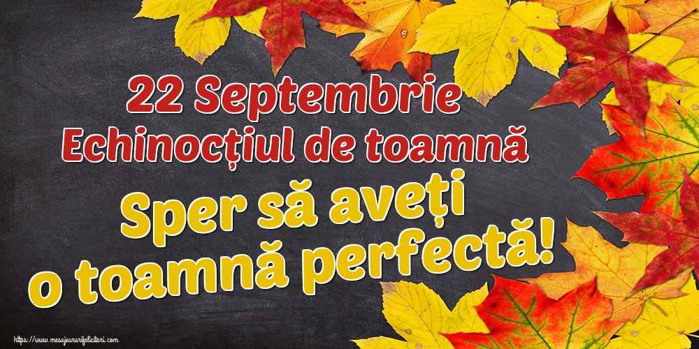 22 Septembrie Echinocțiul de toamnă Sper să aveți o toamnă perfectă!