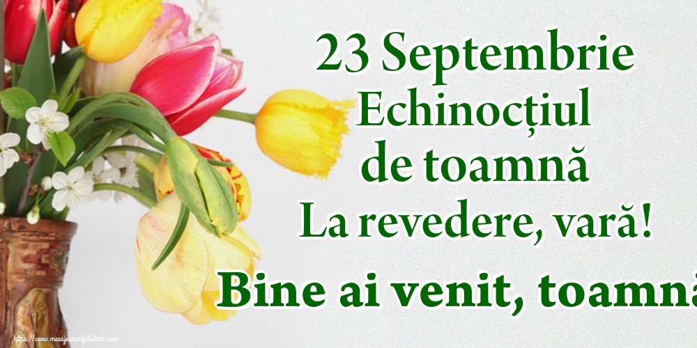Felicitari de Toamnă - 23 Septembrie Echinocțiul de toamnă La revedere, vară! Bine ai venit, toamnă! - mesajeurarifelicitari.com