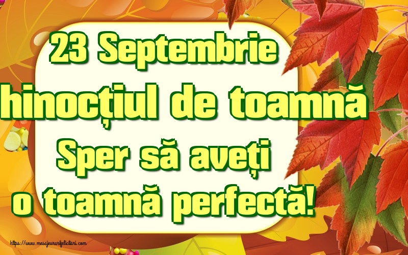 Felicitari de Toamnă - 23 Septembrie Echinocțiul de toamnă Sper să aveți o toamnă perfectă! - mesajeurarifelicitari.com