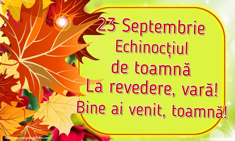 Felicitari de Toamnă - 23 Septembrie Echinocțiul de toamnă La revedere, vară! Bine ai venit, toamnă! - mesajeurarifelicitari.com