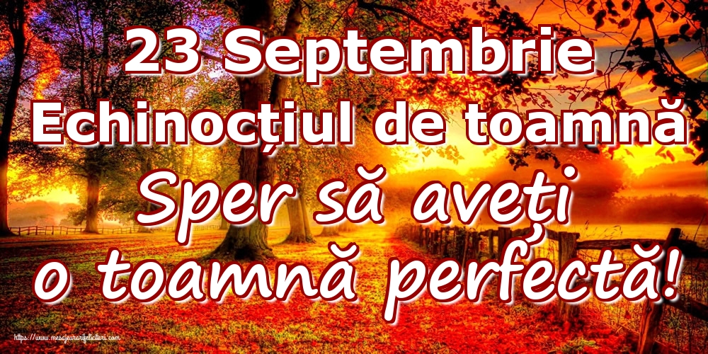 Felicitari de Toamnă - 23 Septembrie Echinocțiul de toamnă Sper să aveți o toamnă perfectă! - mesajeurarifelicitari.com