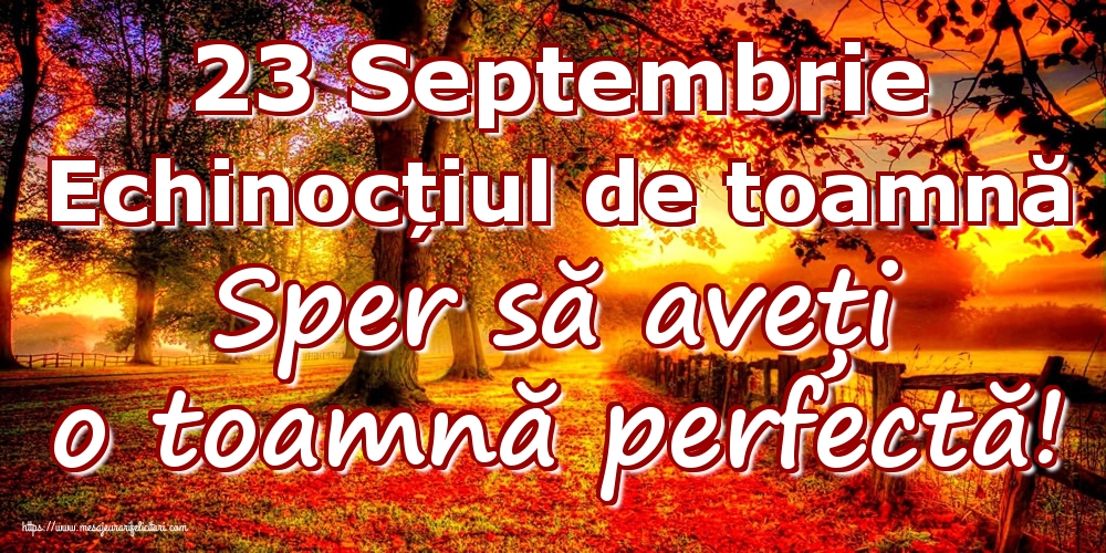 23 Septembrie Echinocțiul de toamnă Sper să aveți o toamnă perfectă!