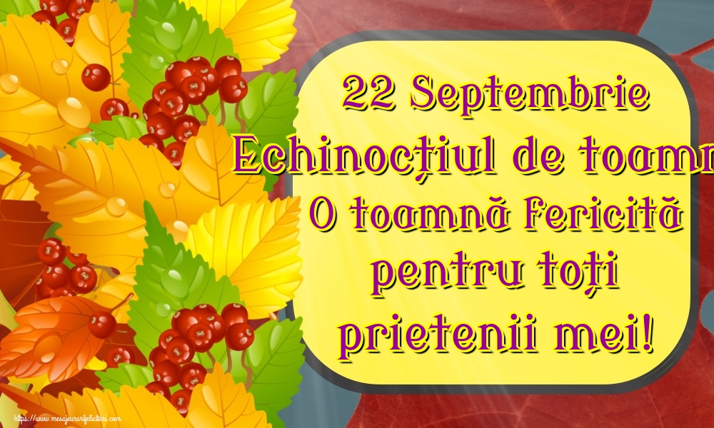 Felicitari de Toamnă - 22 Septembrie Echinocțiul de toamnă O toamnă fericită pentru toți prietenii mei! - mesajeurarifelicitari.com