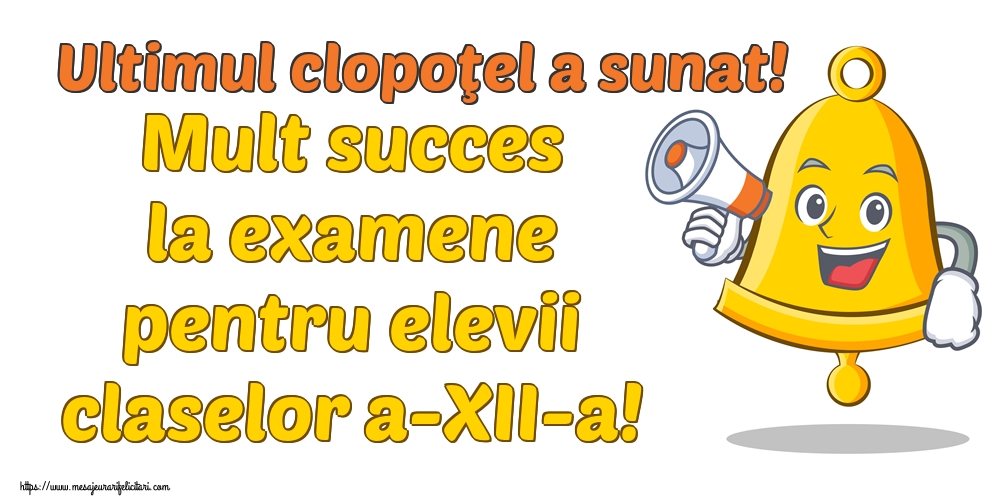 Ultimul clopoţel a sunat! Mult succes la examene pentru elevii claselor a-XII-a!