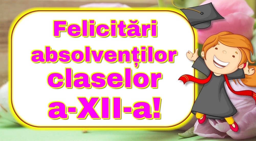 Felicitări absolvenților claselor a-XII-a!