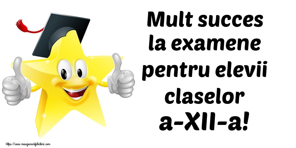 Felicitari Ultimul clopoţel clasa a-XII-a - Mult succes la examene pentru elevii claselor a-XII-a! - mesajeurarifelicitari.com
