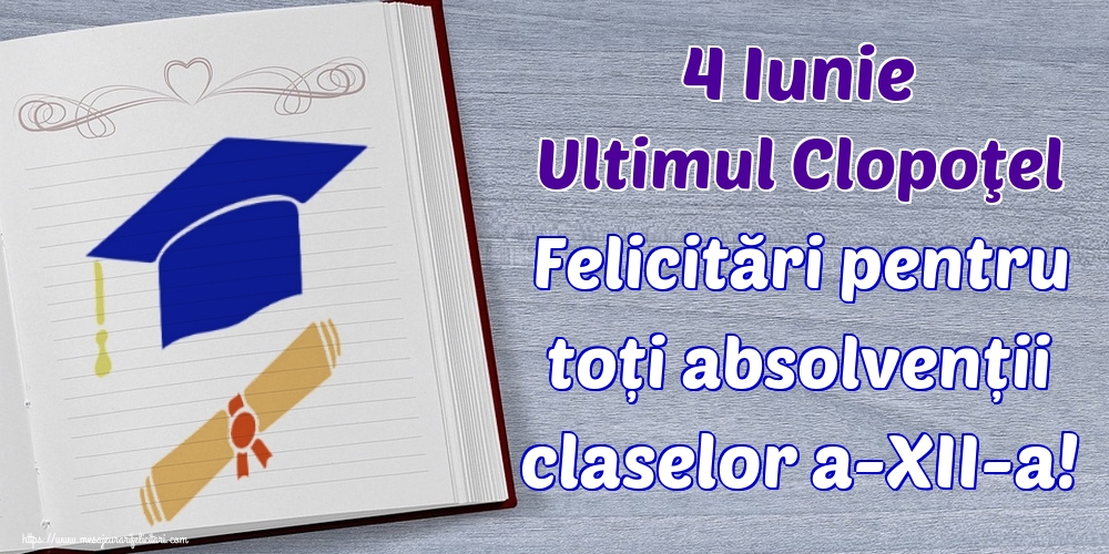 Felicitari Ultimul clopoţel clasa a-XII-a - 4 Iunie Ultimul Clopoţel Felicitări pentru toți absolvenții claselor a-XII-a! - mesajeurarifelicitari.com