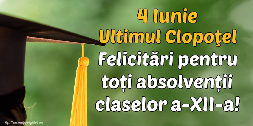 Cele mai apreciate felicitari Ultimul clopoţel clasa a-XII-a - 4 Iunie Ultimul Clopoţel Felicitări pentru toți absolvenții claselor a-XII-a!