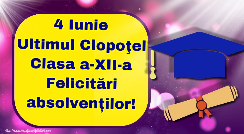 Cele mai apreciate felicitari Ultimul clopoţel clasa a-XII-a - 4 Iunie Ultimul Clopoţel Clasa a-XII-a Felicitări absolvenților!