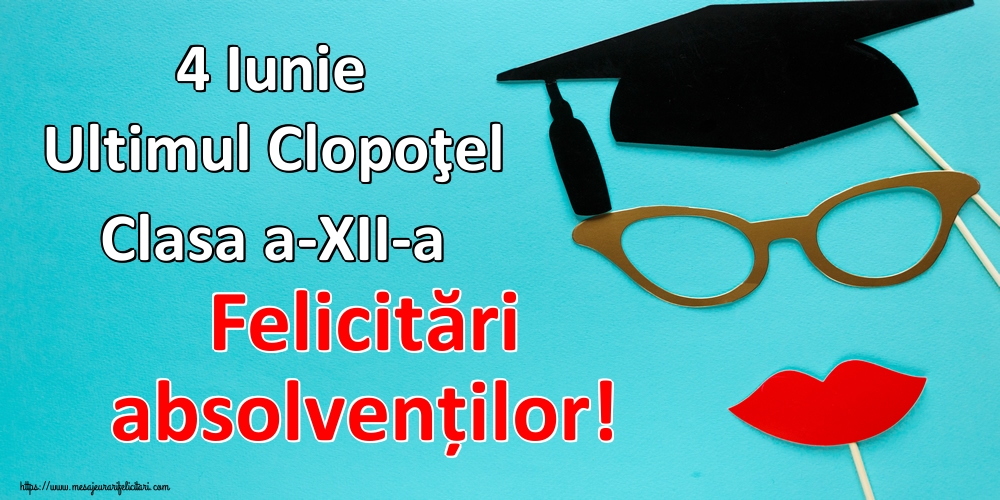 4 Iunie Ultimul Clopoţel Clasa a-XII-a Felicitări absolvenților!