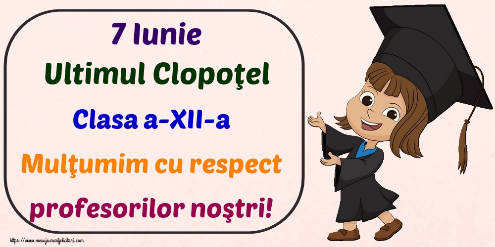 Felicitari Ultimul clopoţel clasa a-XII-a - 7 Iunie Ultimul Clopoţel Clasa a-XII-a Mulţumim cu respect profesorilor noştri! - mesajeurarifelicitari.com