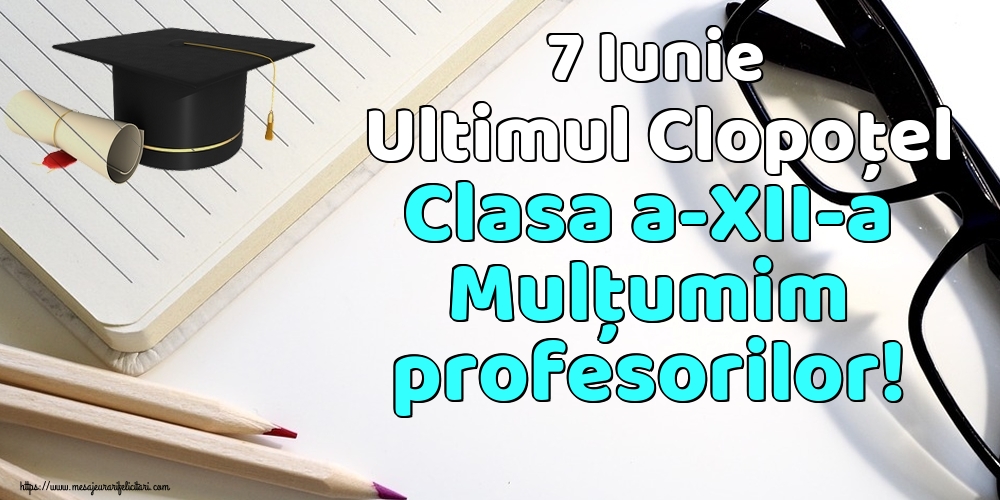 Felicitari Ultimul clopoţel clasa a-XII-a - 7 Iunie Ultimul Clopoţel Clasa a-XII-a Mulţumim profesorilor! - mesajeurarifelicitari.com