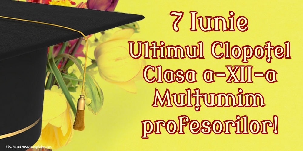 Felicitari Ultimul clopoţel clasa a-XII-a - 7 Iunie Ultimul Clopoţel Clasa a-XII-a Mulţumim profesorilor! - mesajeurarifelicitari.com