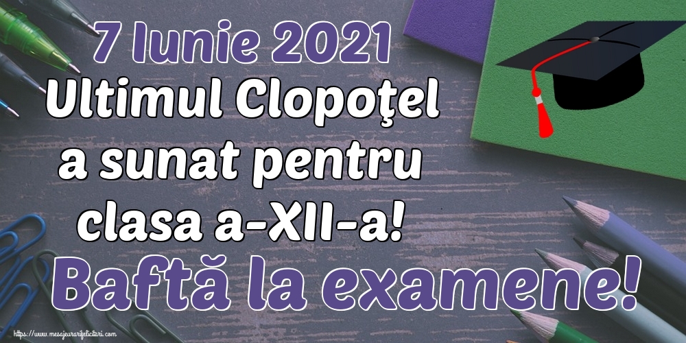 Felicitari Ultimul clopoţel clasa a-XII-a - 7 Iunie 2021 Ultimul Clopoţel a sunat pentru clasa a-XII-a! Baftă la examene! - mesajeurarifelicitari.com
