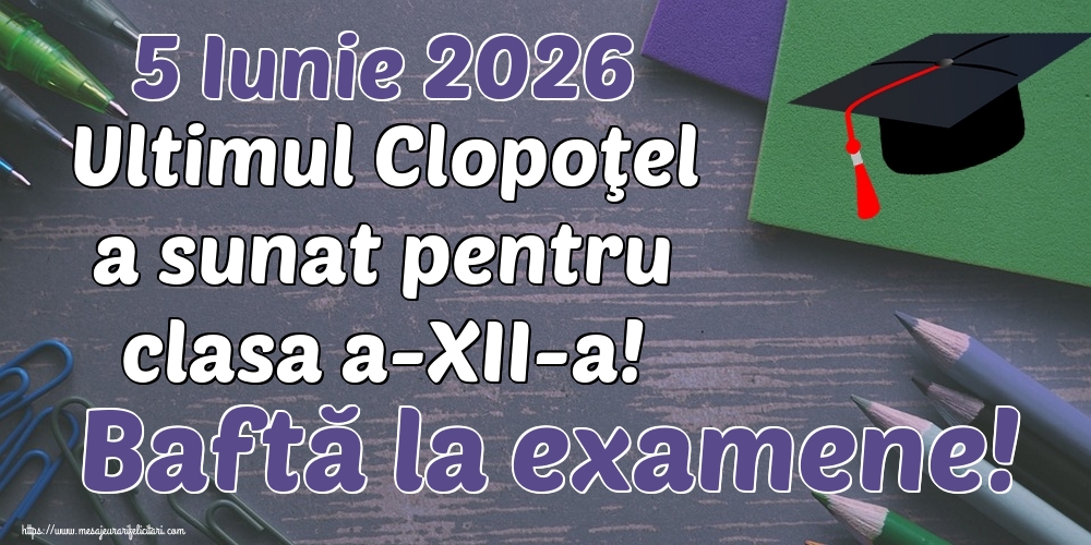 5 Iunie 2026 Ultimul Clopoţel a sunat pentru clasa a-XII-a! Baftă la examene!