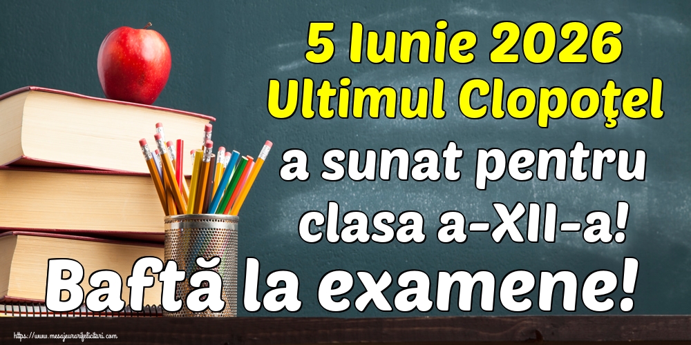 5 Iunie 2026 Ultimul Clopoţel a sunat pentru clasa a-XII-a! Baftă la examene!