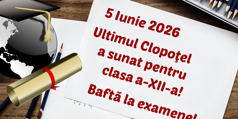 5 Iunie 2026 Ultimul Clopoţel a sunat pentru clasa a-XII-a! Baftă la examene!
