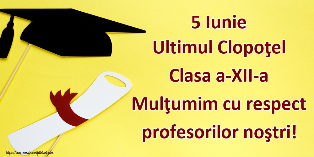 Felicitari Ultimul clopoţel clasa a-XII-a - 5 Iunie Ultimul Clopoţel Clasa a-XII-a Mulţumim cu respect profesorilor noştri! - mesajeurarifelicitari.com