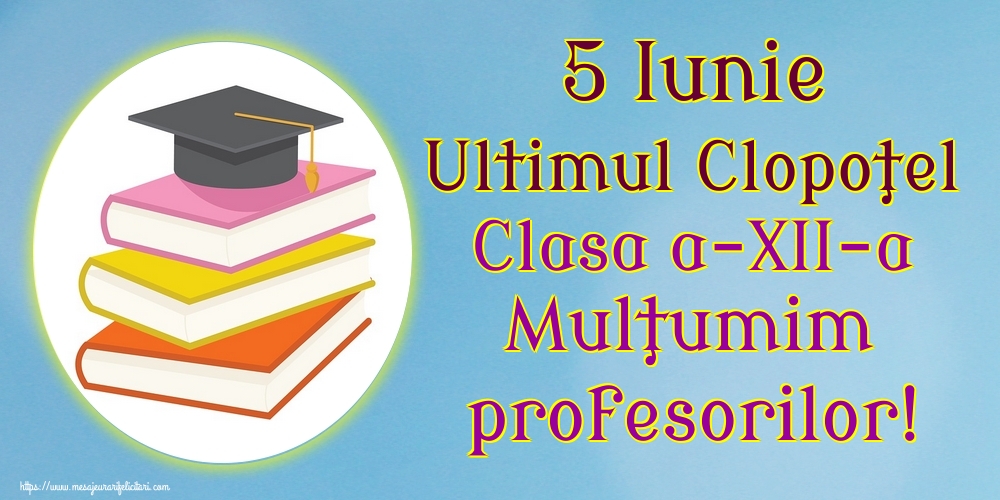 5 Iunie Ultimul Clopoţel Clasa a-XII-a Mulţumim profesorilor!