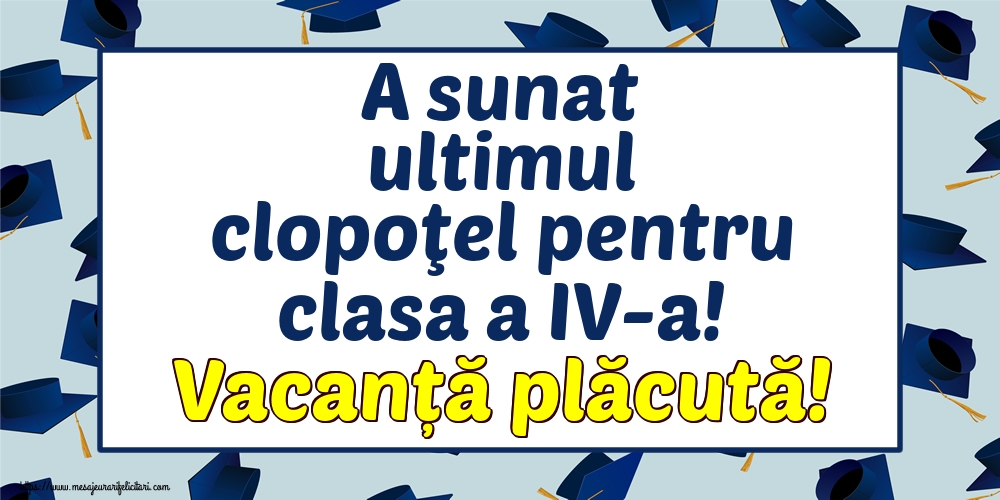 A sunat ultimul clopoţel pentru clasa a IV-a! Vacanță plăcută!
