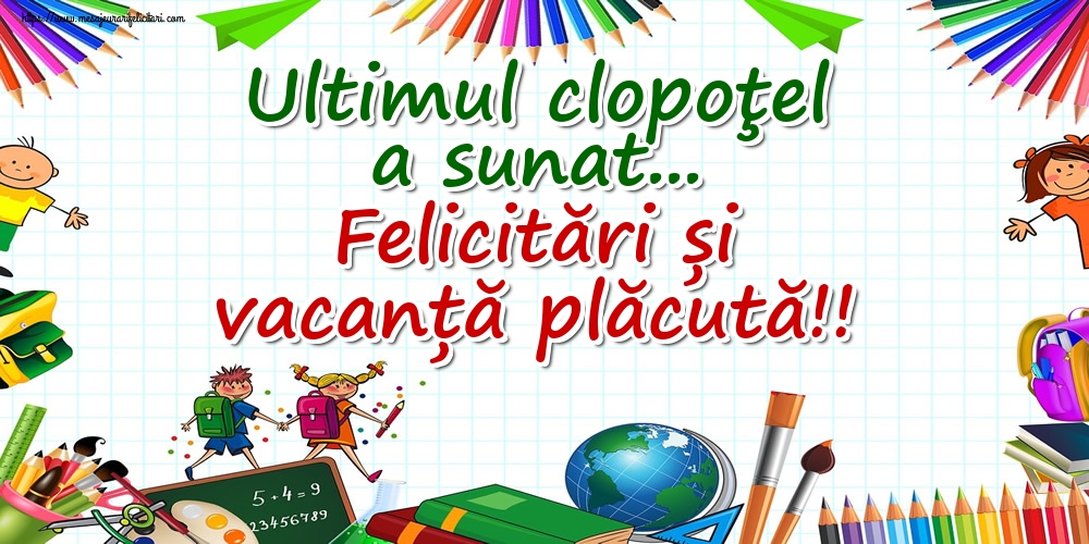 Ultimul clopoţel a sunat... Felicitări și vacanță plăcută!!