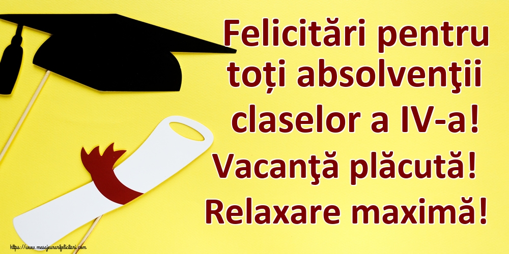 Felicitari de Ultimul clopoţel clasa a IV-a - Felicitări pentru toți absolvenţii claselor a IV-a! Vacanţă plăcută! Relaxare maximă!