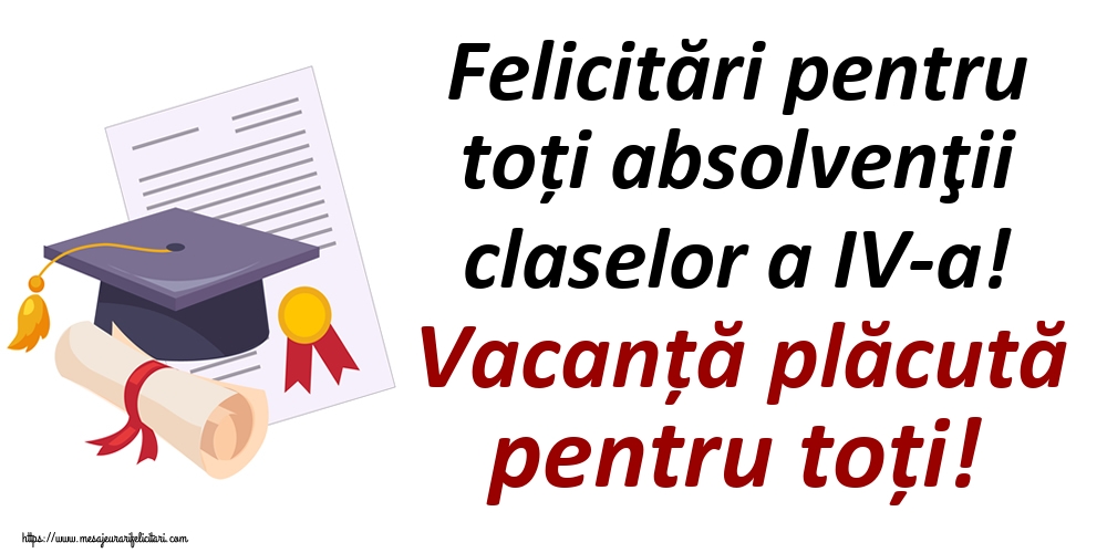 Felicitări pentru toți absolvenţii claselor a IV-a! Vacanță plăcută pentru toți!