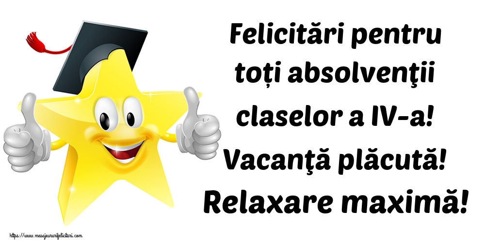 Felicitari de Ultimul clopoţel clasa a IV-a - Felicitări pentru toți absolvenţii claselor a IV-a! Vacanţă plăcută! Relaxare maximă! - mesajeurarifelicitari.com