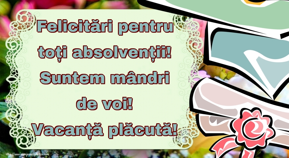 Felicitări pentru toți absolvenții! Suntem mândri de voi! Vacanță plăcută!