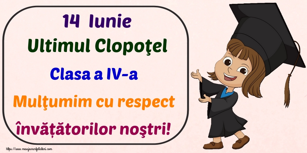14  Iunie Ultimul Clopoţel Clasa a IV-a Mulţumim cu respect învățătorilor noştri!