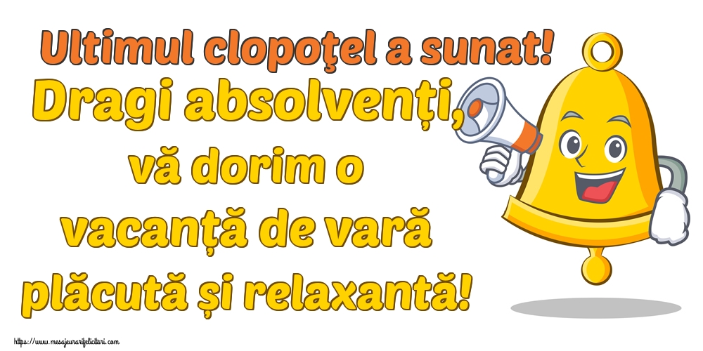 Ultimul clopoţel a sunat! Dragi absolvenți, vă dorim o vacanță de vară plăcută și relaxantă!