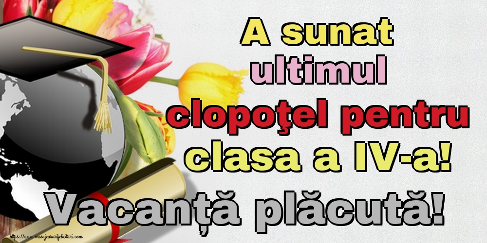 A sunat ultimul clopoţel pentru clasa a IV-a! Vacanță plăcută!