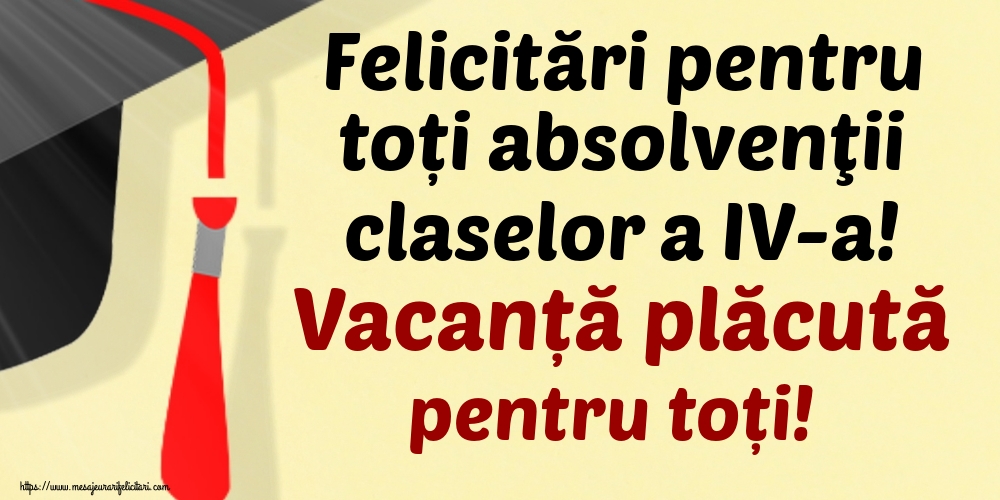 Felicitări pentru toți absolvenţii claselor a IV-a! Vacanță plăcută pentru toți!