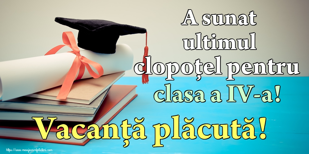A sunat ultimul clopoţel pentru clasa a IV-a! Vacanță plăcută!