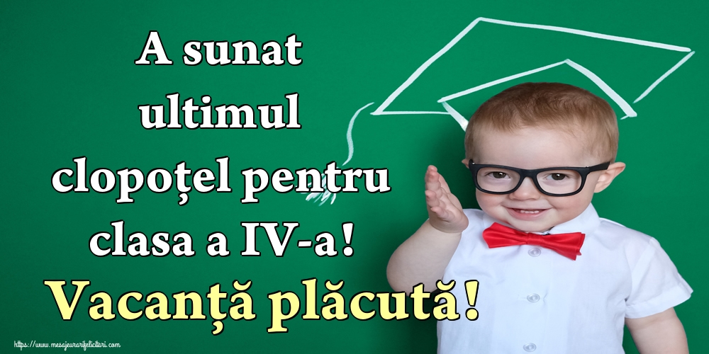 A sunat ultimul clopoţel pentru clasa a IV-a! Vacanță plăcută!