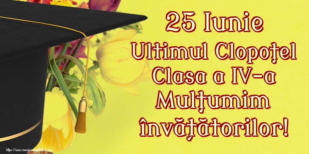 Felicitari de Ultimul clopoţel clasa a IV-a - 25 Iunie Ultimul Clopoţel Clasa a IV-a Mulţumim învățătorilor!