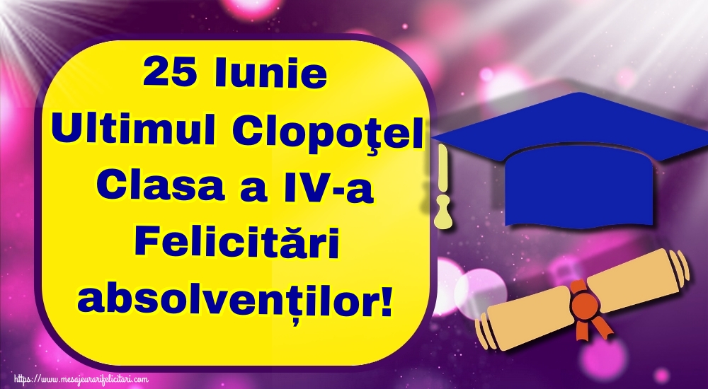 Felicitari de Ultimul clopoţel clasa a IV-a - 25 Iunie Ultimul Clopoţel Clasa a IV-a Felicitări absolvenților!