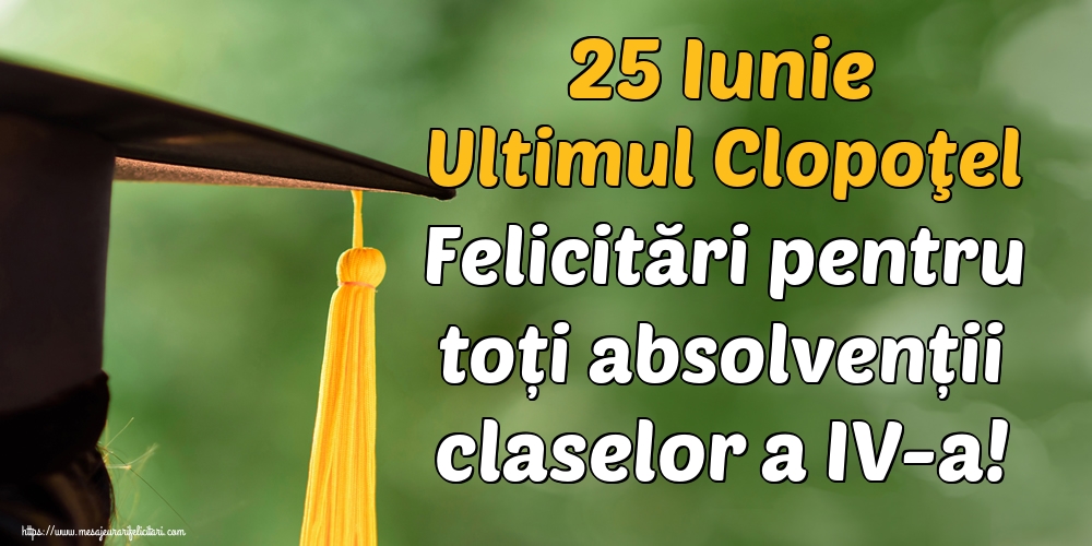 Felicitari de Ultimul clopoţel clasa a IV-a - 25 Iunie Ultimul Clopoţel Felicitări pentru toți absolvenții claselor a IV-a!
