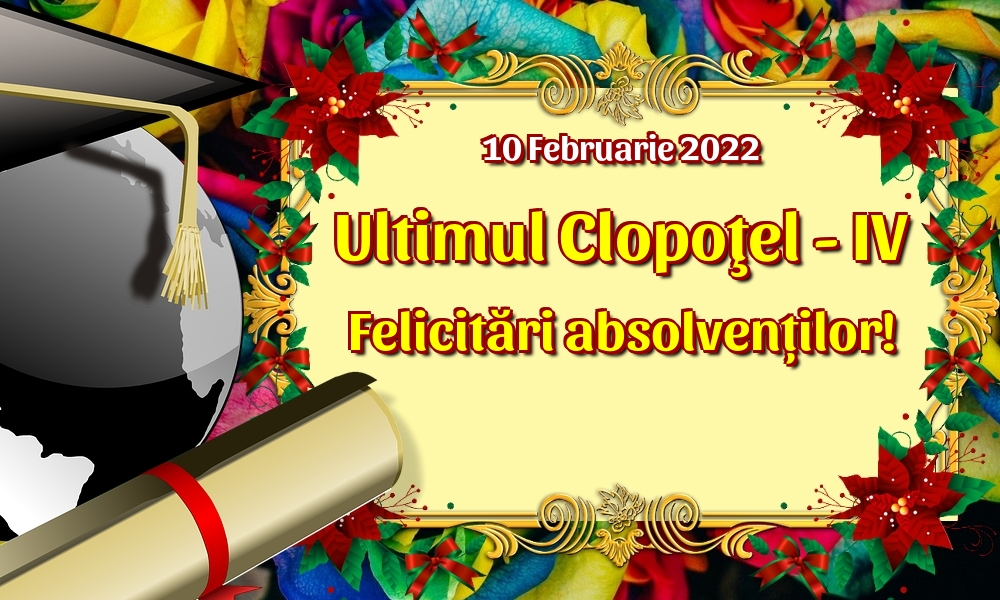 Cele mai apreciate felicitari de Ultimul clopoţel clasa a IV-a - 10 Februarie 2022 Ultimul Clopoţel - IV Felicitări absolvenților!