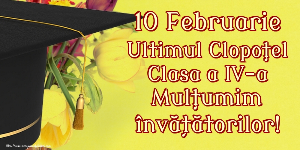Felicitari de Ultimul clopoţel clasa a IV-a - 10 Februarie Ultimul Clopoţel Clasa a IV-a Mulţumim învățătorilor!