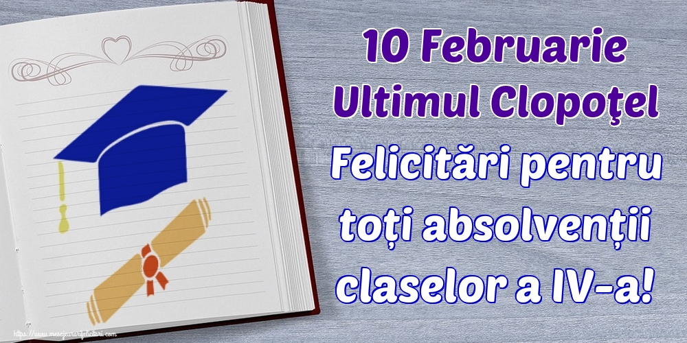 Felicitari de Ultimul clopoţel clasa a IV-a - 10 Februarie Ultimul Clopoţel Felicitări pentru toți absolvenții claselor a IV-a!