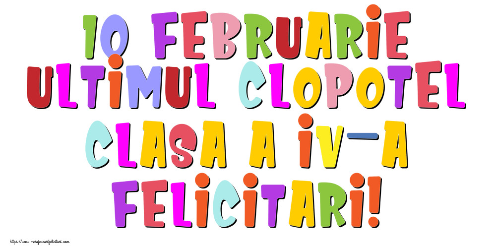 10 Februarie Ultimul Clopotel Clasa a IV-a Felicitari!