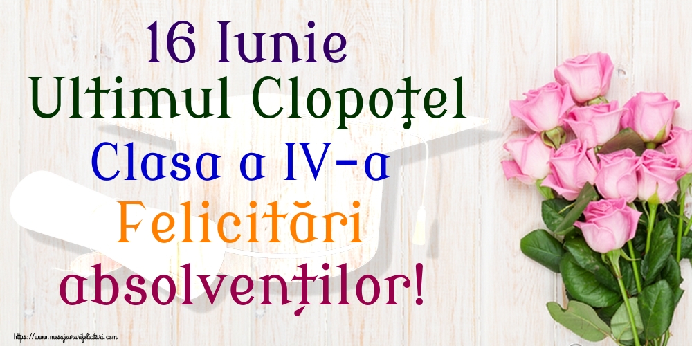 Felicitari de Ultimul clopoţel clasa a IV-a - 16 Iunie Ultimul Clopoţel Clasa a IV-a Felicitări absolvenților! - mesajeurarifelicitari.com