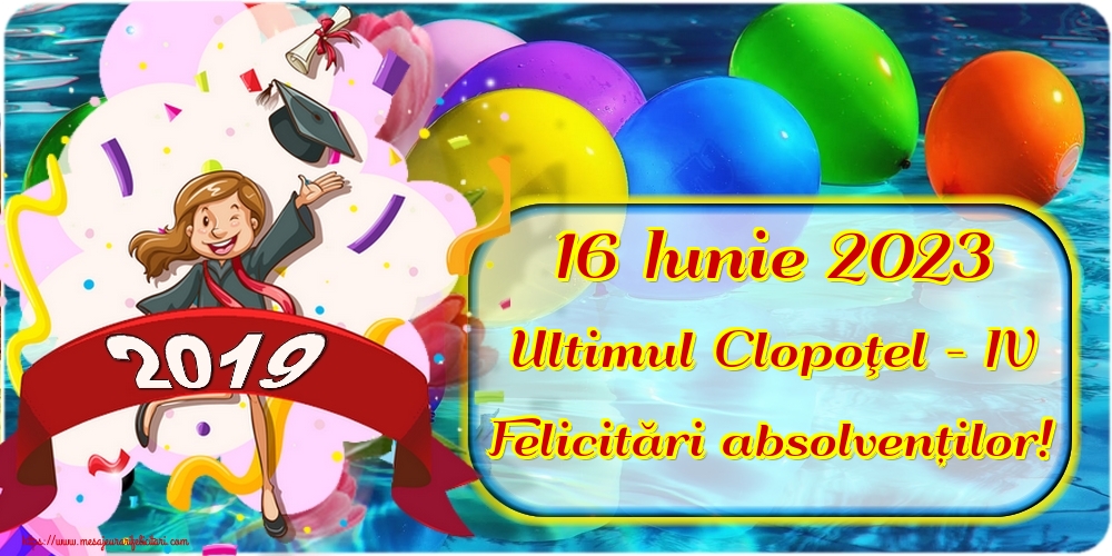 Felicitari de Ultimul clopoţel clasa a IV-a - 16 Iunie 2023 Ultimul Clopoţel - IV Felicitări absolvenților! - mesajeurarifelicitari.com