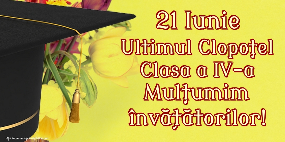 Felicitari de Ultimul clopoţel clasa a IV-a - 21 Iunie Ultimul Clopoţel Clasa a IV-a Mulţumim învățătorilor! - mesajeurarifelicitari.com
