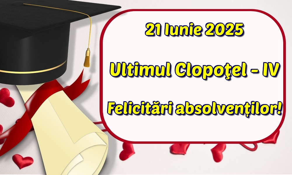 Felicitari de Ultimul clopoţel clasa a IV-a - 21 Iunie 2025 Ultimul Clopoţel - IV Felicitări absolvenților! - mesajeurarifelicitari.com
