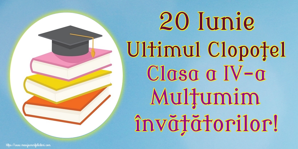 20 Iunie Ultimul Clopoţel Clasa a IV-a Mulţumim învățătorilor!