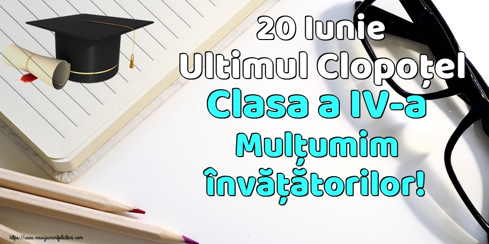 20 Iunie Ultimul Clopoţel Clasa a IV-a Mulţumim învățătorilor!