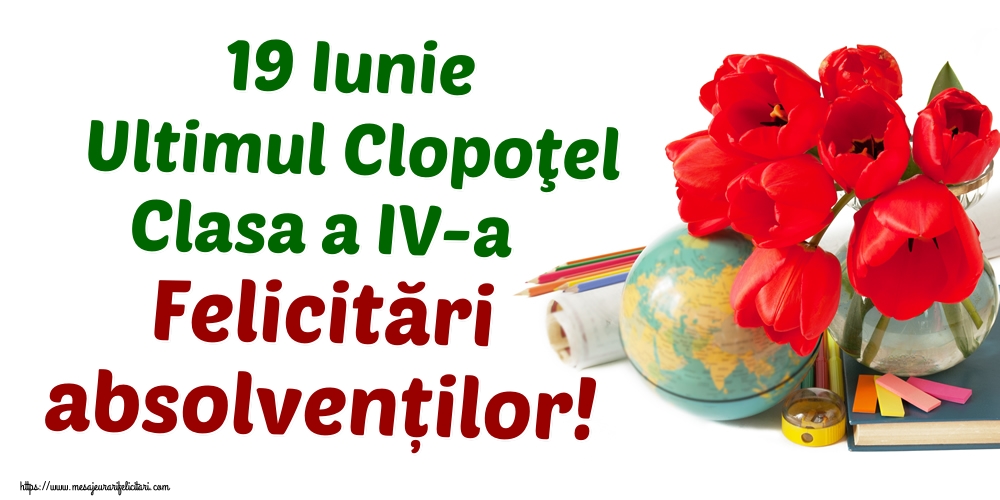 19 Iunie Ultimul Clopoţel Clasa a IV-a Felicitări absolvenților!
