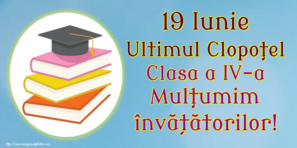 19 Iunie Ultimul Clopoţel Clasa a IV-a Mulţumim învățătorilor!